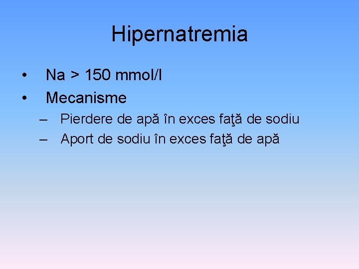 Hipernatremia • • Na > 150 mmol/l Mecanisme – Pierdere de apă în exces