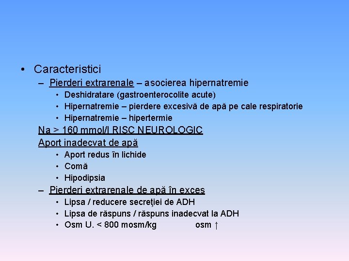  • Caracteristici – Pierderi extrarenale – asocierea hipernatremie • Deshidratare (gastroenterocolite acute) •