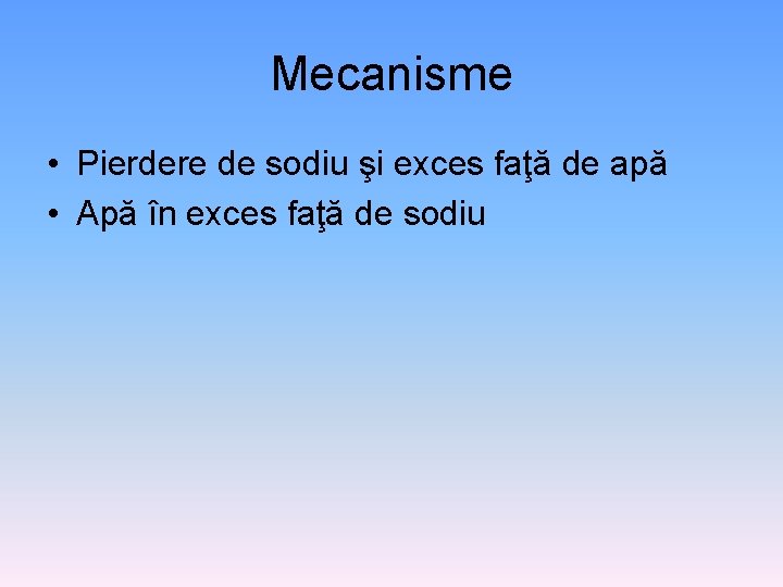 Mecanisme • Pierdere de sodiu şi exces faţă de apă • Apă în exces