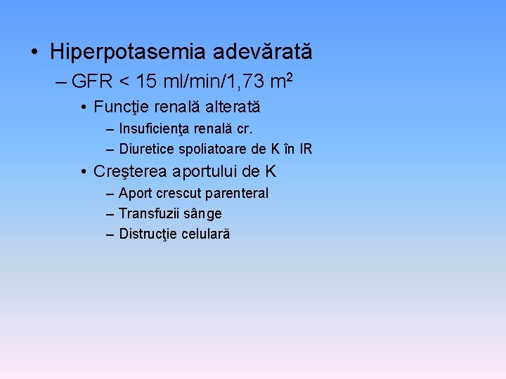  • Hiperpotasemia adevărată – GFR < 15 ml/min/1, 73 m 2 • Funcţie