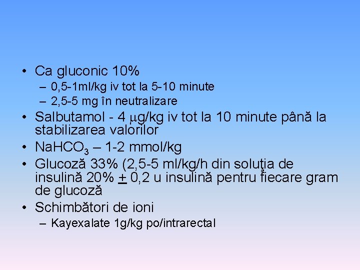  • Ca gluconic 10% – 0, 5 -1 ml/kg iv tot la 5