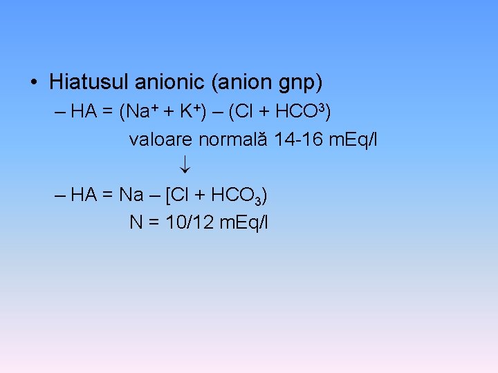  • Hiatusul anionic (anion gnp) – HA = (Na+ + K+) – (Cl