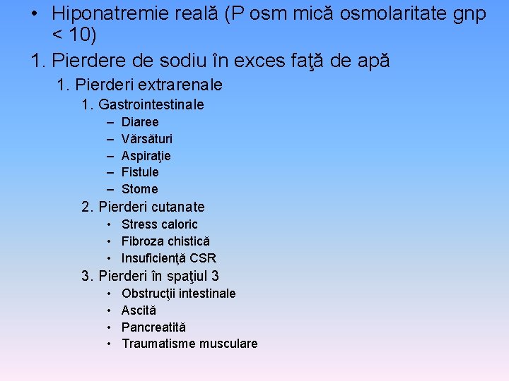  • Hiponatremie reală (P osm mică osmolaritate gnp < 10) 1. Pierdere de