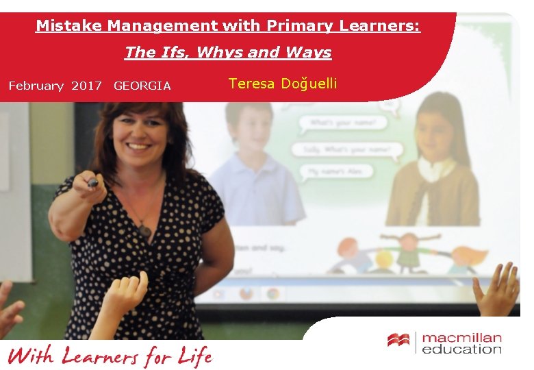 Mistake Management with Primary Learners: The Ifs, Whys and Ways February 2017 GEORGIA Teresa