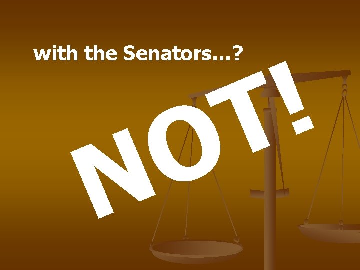 ! T with the Senators…? O N 