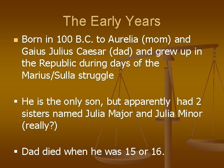 The Early Years n Born in 100 B. C. to Aurelia (mom) and Gaius