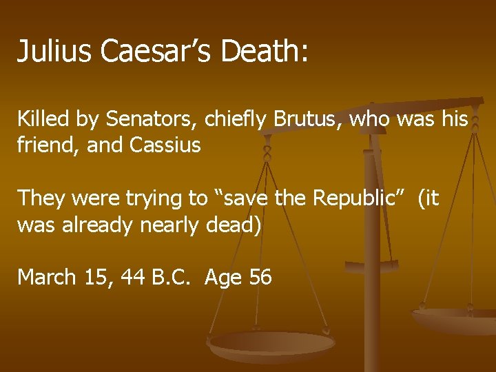 Julius Caesar’s Death: Killed by Senators, chiefly Brutus, who was his friend, and Cassius