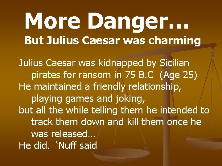 More Danger… But Julius Caesar was charming Julius Caesar was kidnapped by Sicilian pirates