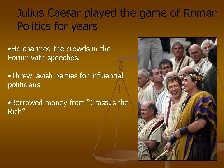 Julius Caesar played the game of Roman Politics for years • He charmed the