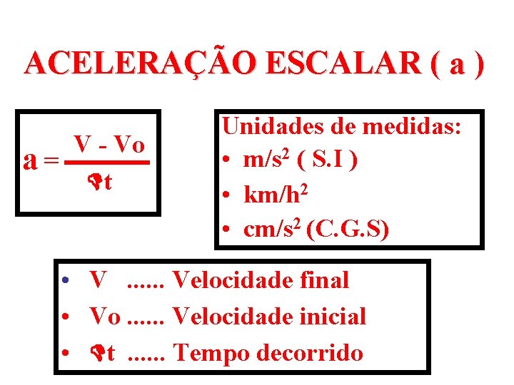 ACELERAÇÃO ESCALAR ( a ) V - Vo a= t Unidades de medidas: • ACELERAÇÃO ESCALAR ( a ) V - Vo a= t Unidades de medidas: •
