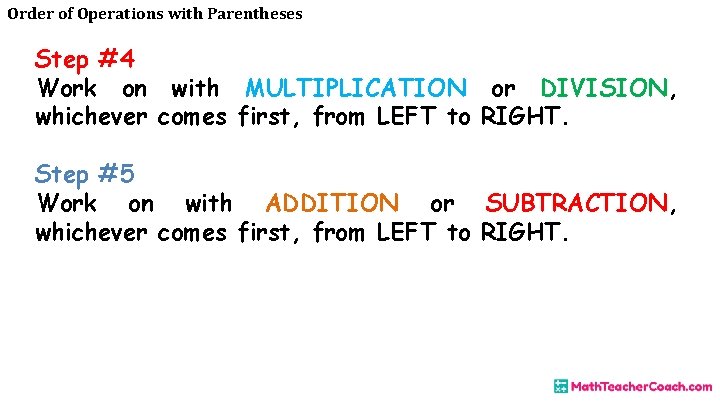 Order of Operations with Parentheses Step #4 Work on with MULTIPLICATION whichever comes first,