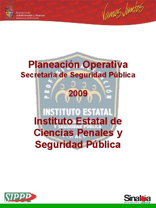 Planeación Operativa Secretaría de Seguridad Pública 2009 Instituto Estatal de Ciencias Penales y Seguridad
