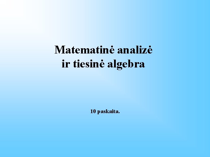 Matematinė analizė ir tiesinė algebra 10 paskaita. 