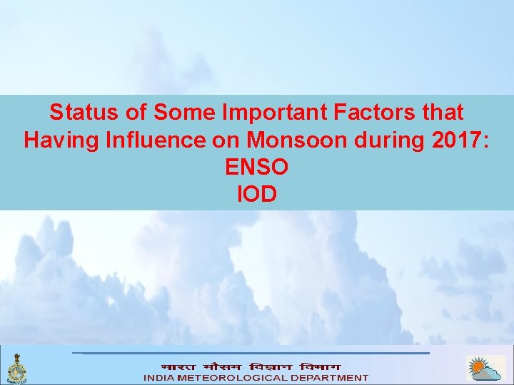 Status of Some Important Factors that Having Influence on Monsoon during 2017: ENSO IOD