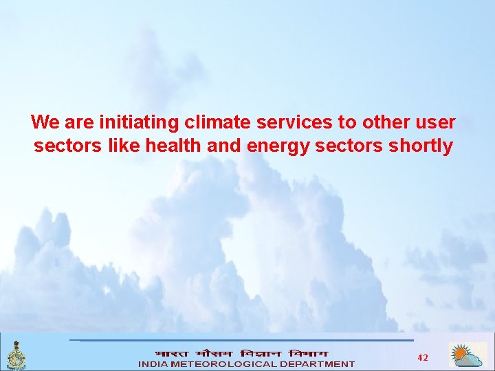 We are initiating climate services to other user sectors like health and energy sectors