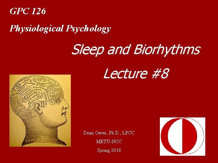 GPC 126 Physiological Psychology Sleep and Biorhythms Lecture #8 Dean Owen, Ph. D. ,