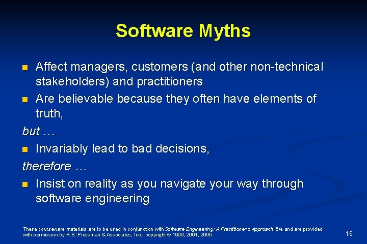 Software Myths Affect managers, customers (and other non-technical stakeholders) and practitioners n Are believable