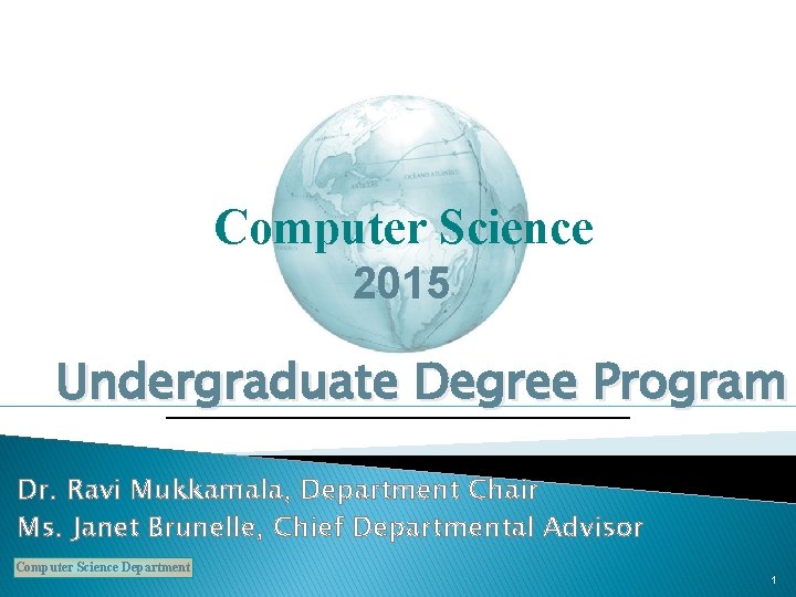 Computer Science 2015 Undergraduate Degree Program Dr. Ravi Mukkamala, Department Chair Ms. Janet Brunelle,