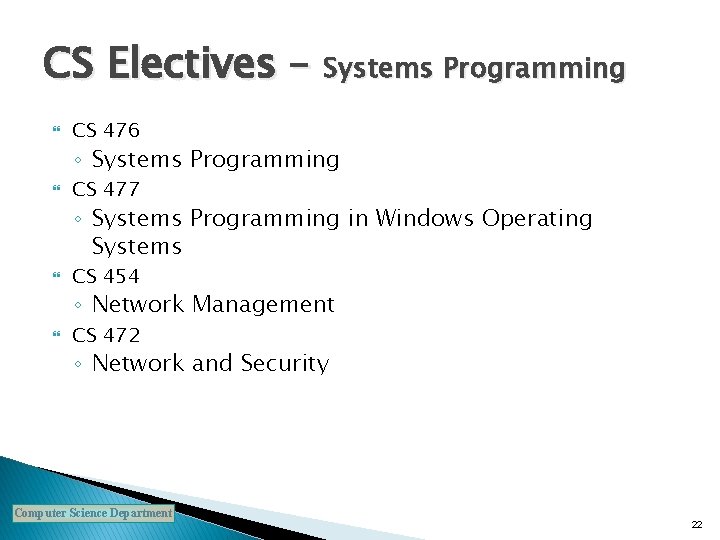 CS Electives – Systems Programming CS 476 ◦ Systems Programming CS 477 ◦ Systems