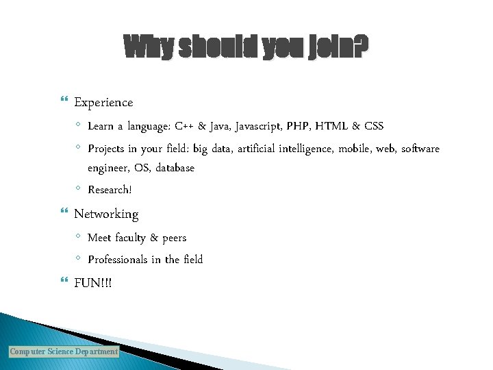 Why should you join? Experience ◦ Learn a language: C++ & Java, Javascript, PHP,