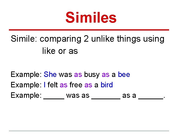 Similes Simile: comparing 2 unlike things using like or as Example: She was as