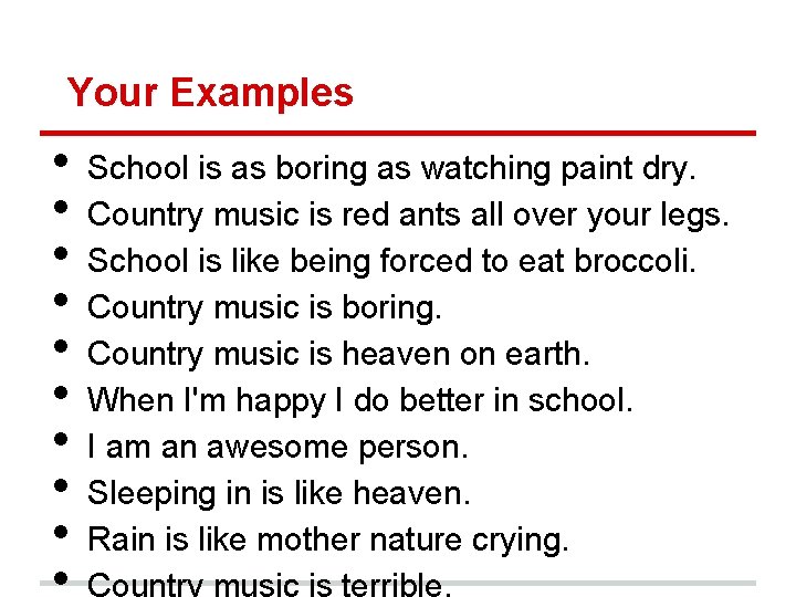 Your Examples • • • School is as boring as watching paint dry. Country