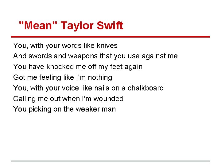 "Mean" Taylor Swift You, with your words like knives And swords and weapons that