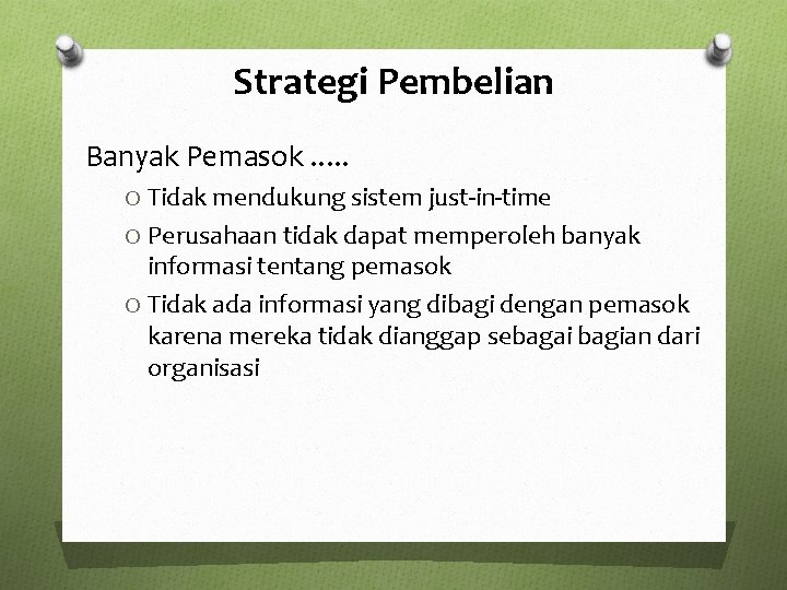 Strategi Pembelian Banyak Pemasok. . . O Tidak mendukung sistem just-in-time O Perusahaan tidak