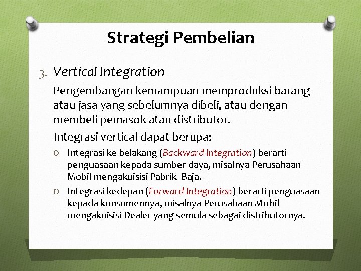 Strategi Pembelian 3. Vertical Integration Pengembangan kemampuan memproduksi barang atau jasa yang sebelumnya dibeli,