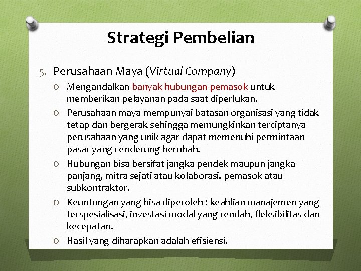 Strategi Pembelian 5. Perusahaan Maya (Virtual Company) O Mengandalkan banyak hubungan pemasok untuk memberikan