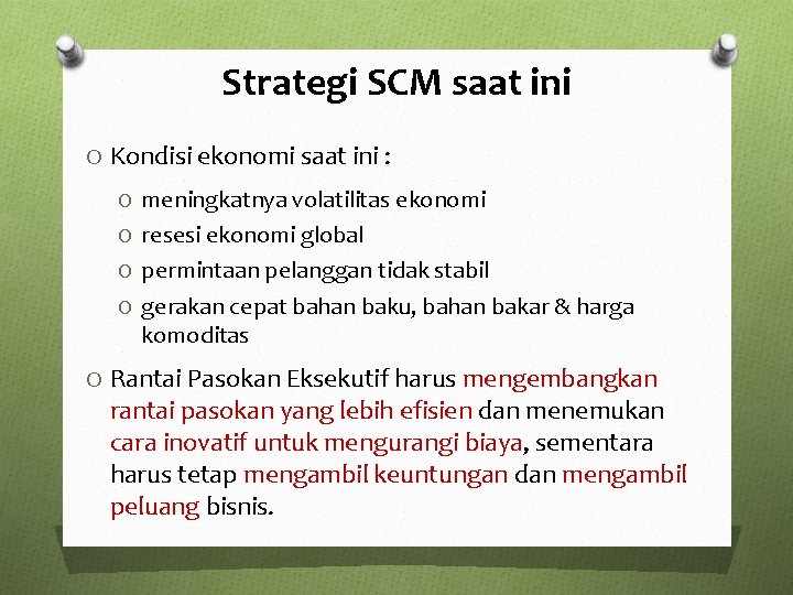 Strategi SCM saat ini O Kondisi ekonomi saat ini : O meningkatnya volatilitas ekonomi