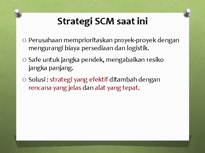 Strategi SCM saat ini O Perusahaan memprioritaskan proyek-proyek dengan mengurangi biaya persediaan dan logistik.