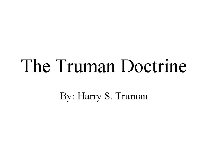 The Truman Doctrine By: Harry S. Truman 