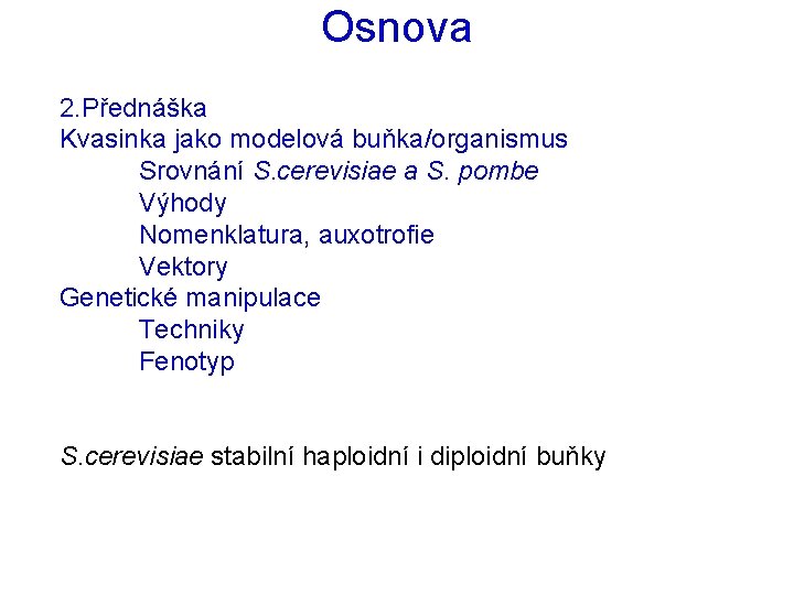 Osnova 2. Přednáška Kvasinka jako modelová buňka/organismus Srovnání S. cerevisiae a S. pombe Výhody