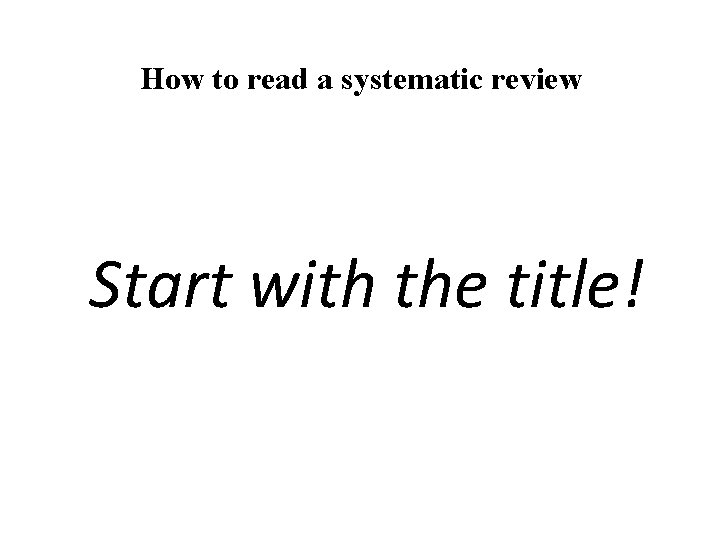 How to read a systematic review Start with the title! 