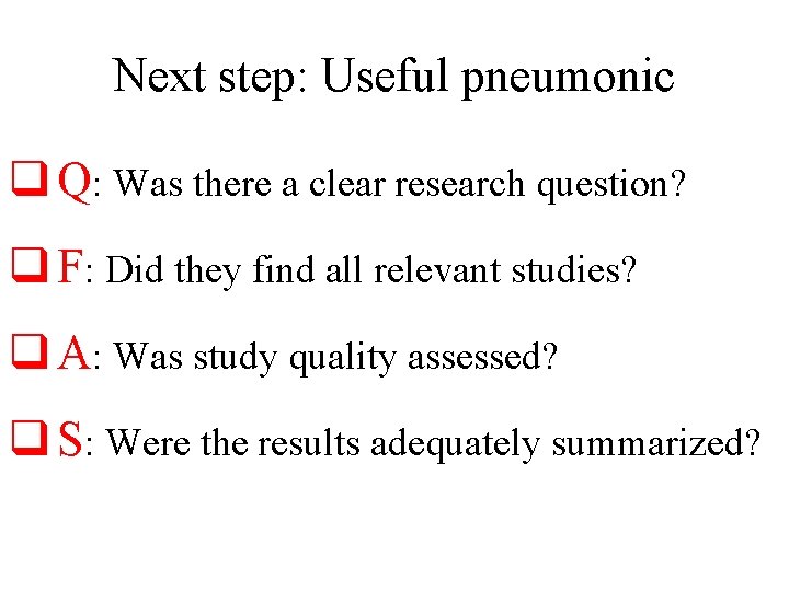 Next step: Useful pneumonic q Q: Was there a clear research question? q F: