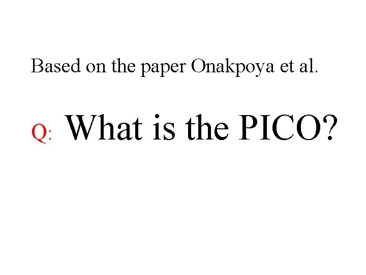 Based on the paper Onakpoya et al. Q: What is the PICO? 