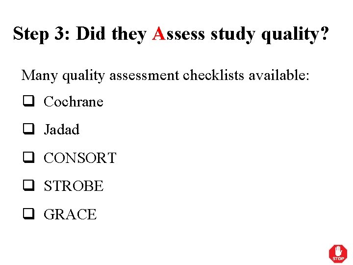 Step 3: Did they Assess study quality? Many quality assessment checklists available: q Cochrane