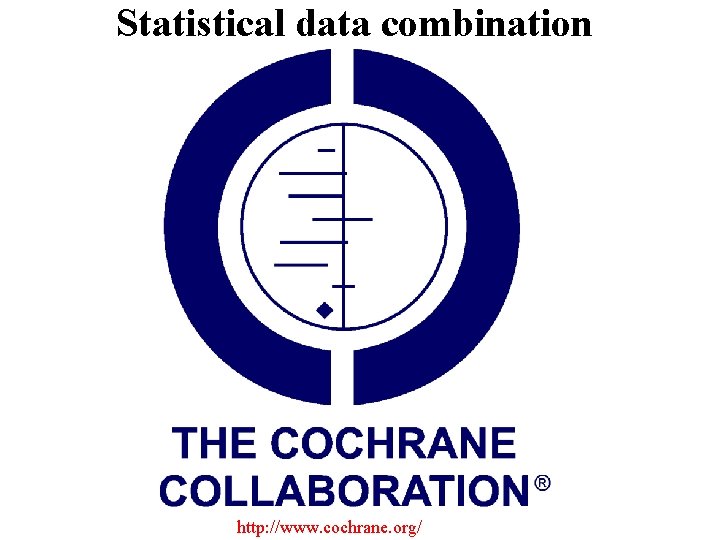 Statistical data combination http: //www. cochrane. org/ 