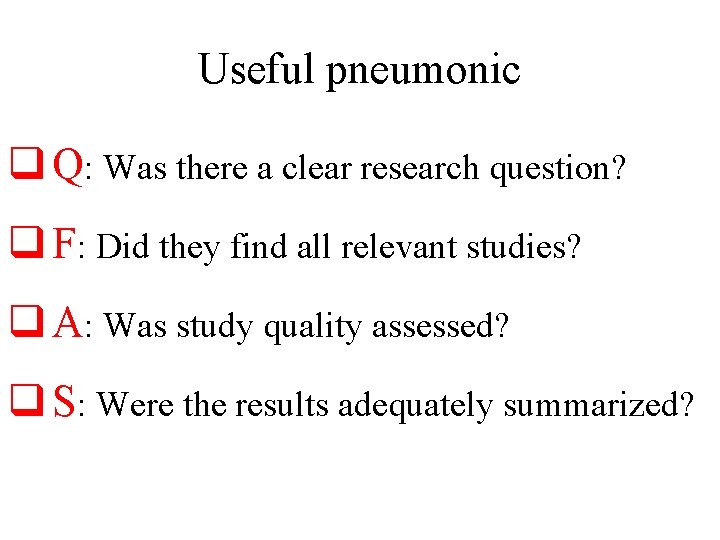 Useful pneumonic q Q: Was there a clear research question? q F: Did they