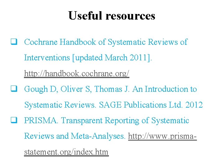 Useful resources q Cochrane Handbook of Systematic Reviews of Interventions [updated March 2011]. http: