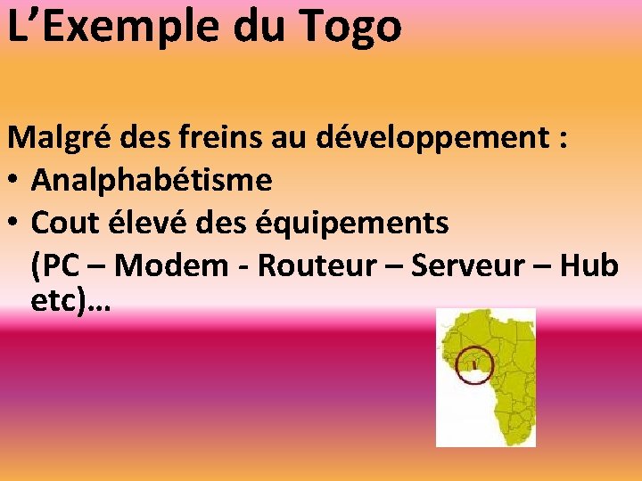 L’Exemple du Togo Malgré des freins au développement : • Analphabétisme • Cout élevé