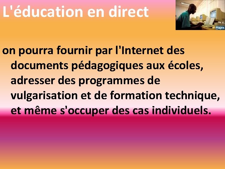 L'éducation en direct on pourra fournir par l'Internet des documents pédagogiques aux écoles, adresser