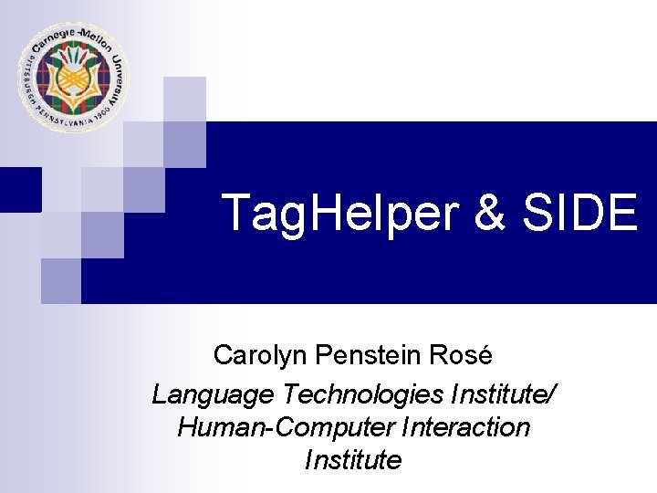 Tag. Helper & SIDE Carolyn Penstein Rosé Language Technologies Institute/ Human-Computer Interaction Institute 