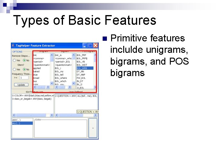 Types of Basic Features n Primitive features inclulde unigrams, bigrams, and POS bigrams 