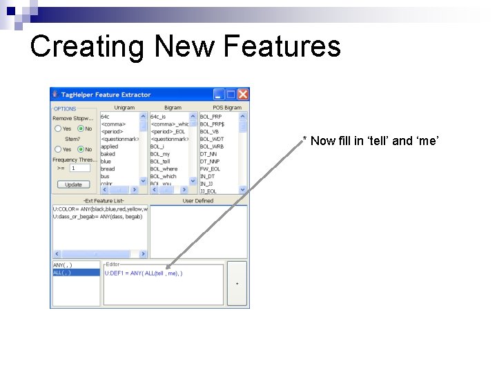 Creating New Features * Now fill in ‘tell’ and ‘me’ 