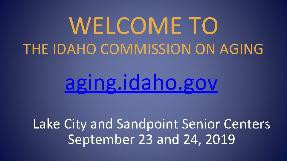 WELCOME TO THE IDAHO COMMISSION ON AGING aging. idaho. gov Lake City and Sandpoint