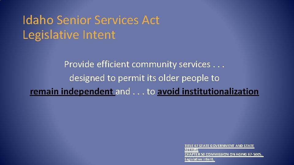 Idaho Senior Services Act Legislative Intent Provide efficient community services. . . designed to