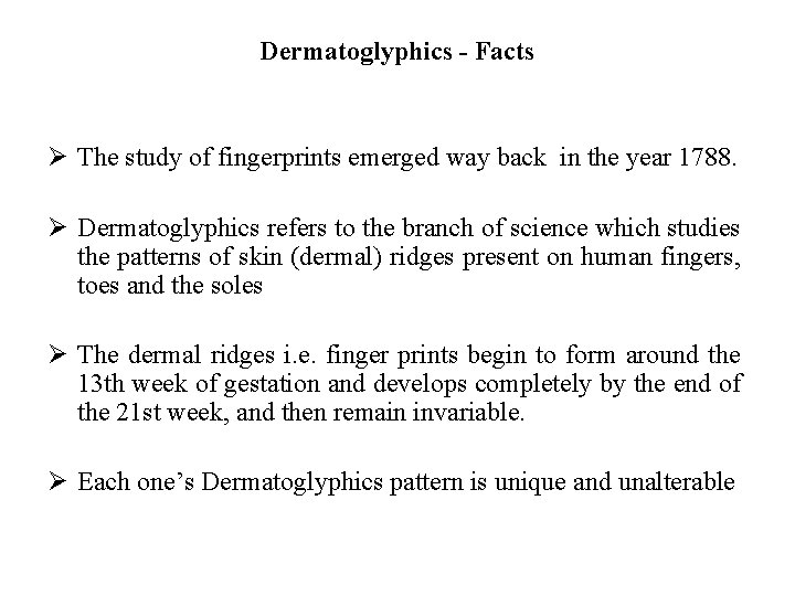 Dermatoglyphics - Facts Ø The study of fingerprints emerged way back in the year