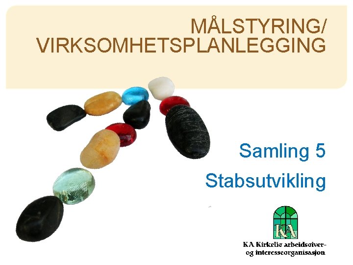 MÅLSTYRING/ VIRKSOMHETSPLANLEGGING Samling 5 Stabsutvikling 